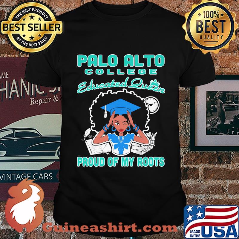 Palo alto college educated queen proud of my roots shirt