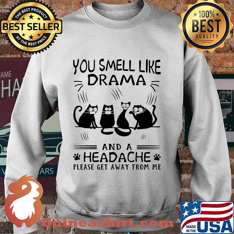 Paw cats you smell like drama and a headache please get away from me s Sweater