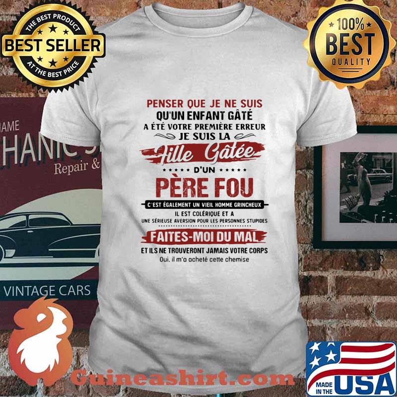 Penser Que Je Ne Suis Qu'un Enfant Gate Je Suis La Fille Gatee D'un Pere Fou Faites Moi Du Mal Shirt