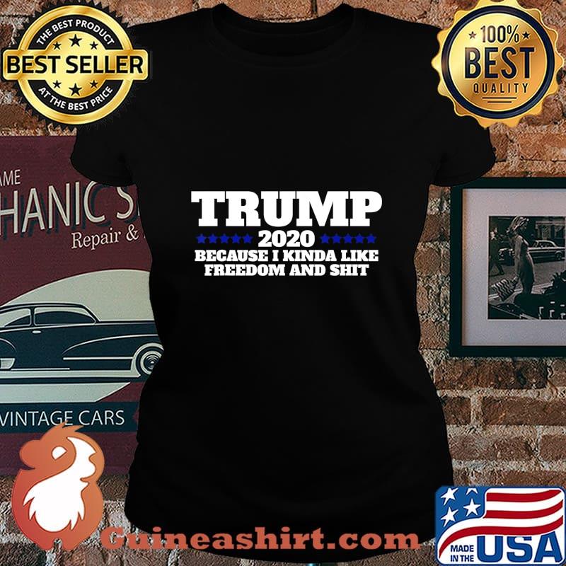 Pro Trump 2020 Because I like Freedom and Shit T-Shirt Laides tee