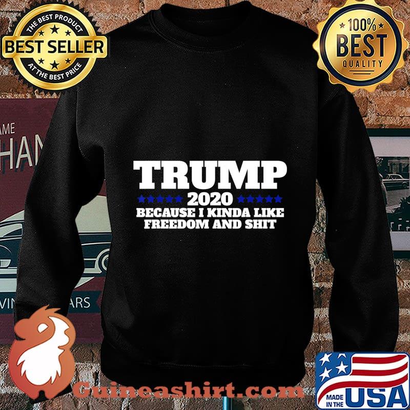 Pro Trump 2020 Because I like Freedom and Shit T-Shirt Sweater