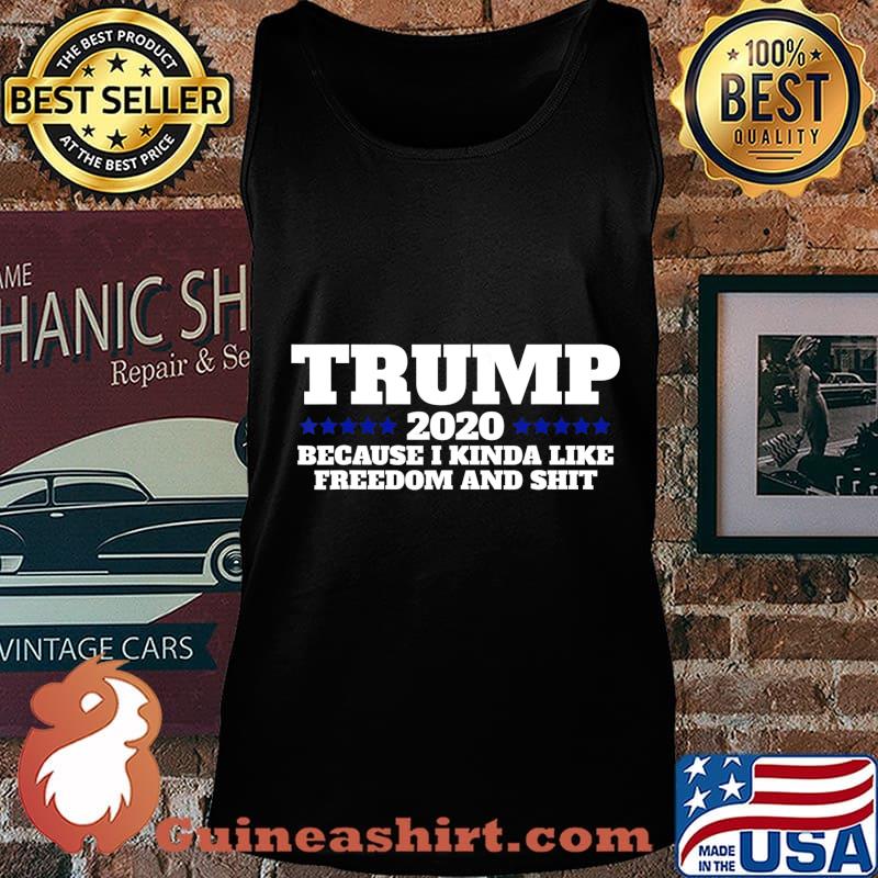 Pro Trump 2020 Because I like Freedom and Shit T-Shirt Tank top