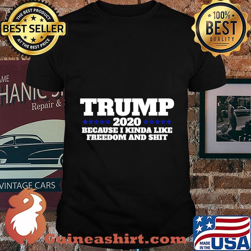 Pro Trump 2020 Because I like Freedom and Shit T-Shirt
