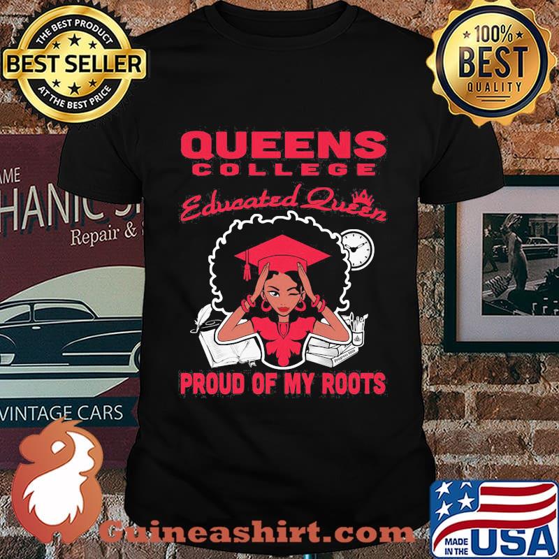 Queens college educated queen proud of my roots shirt