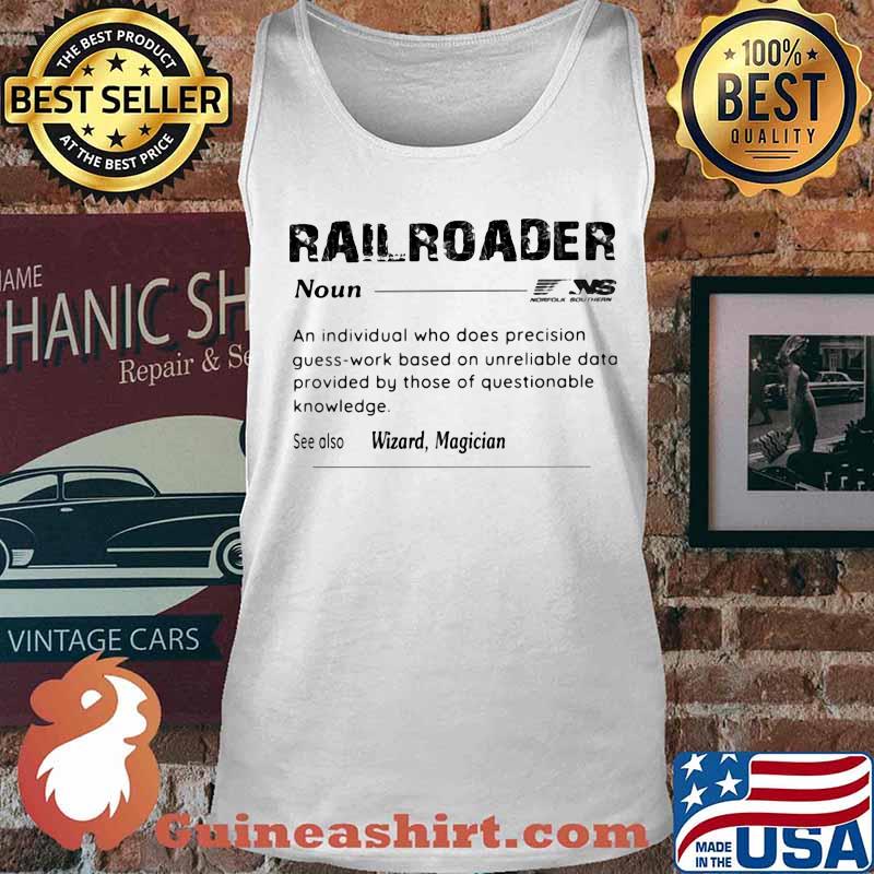 Railroader ns norfolk southern noun an individual who does precision guess work based on unreliable data provided by those of questionable knowledge s Tank top