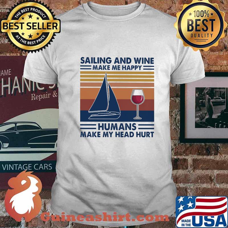Sailing and wine make me happy humans make my head hurt vintage retro shirt