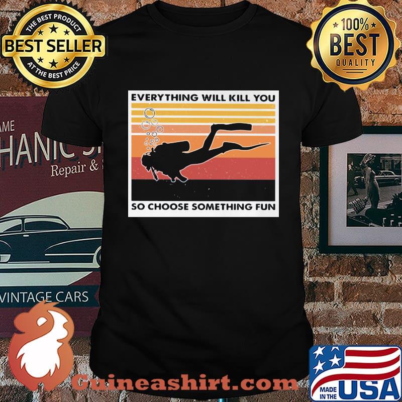 Scuba diving everything will kill you so choose something fun vintage retro shirt