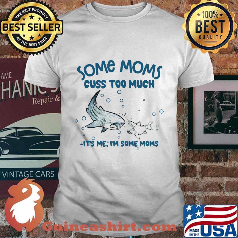 Shark some moms cuss to much it's me i'm some moms shirt