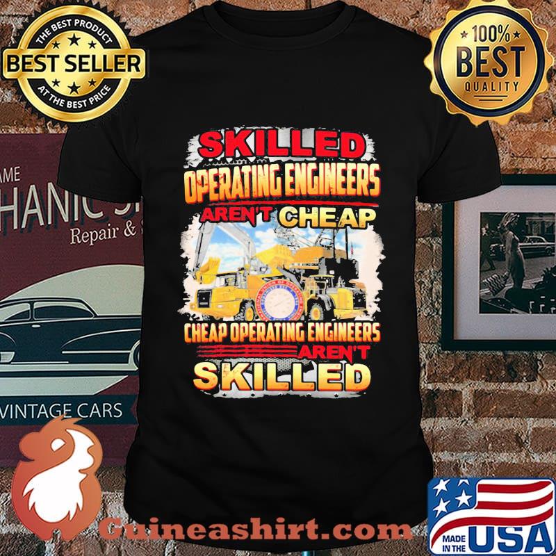 Skilled operating engineer aren't cheap cheap operating engineers aren't skilled shirt