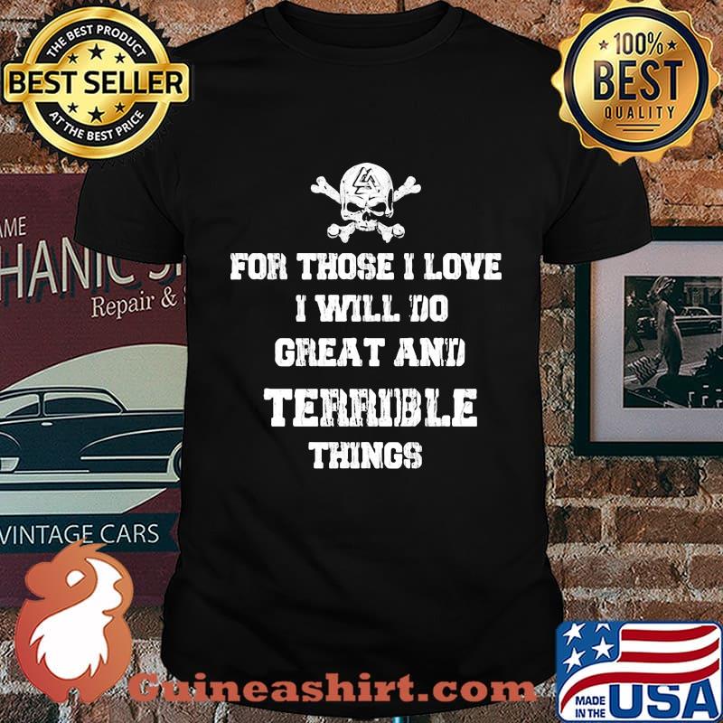 Skull valhalla for those i love i will do great and terrible things shirt