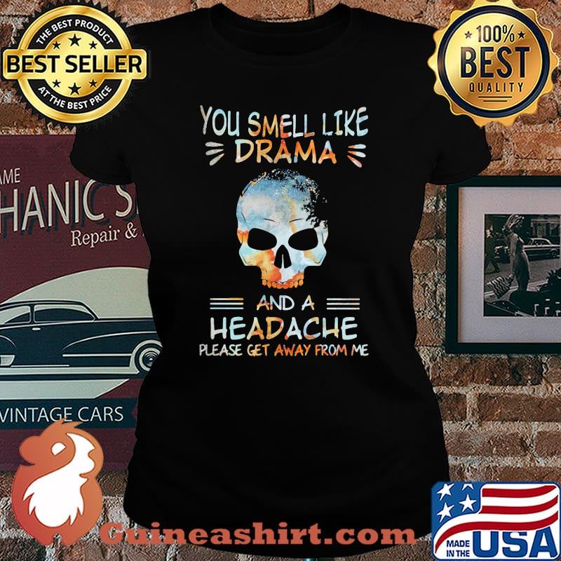 Skull you smell like drama and a headache please get away from me s Laides tee