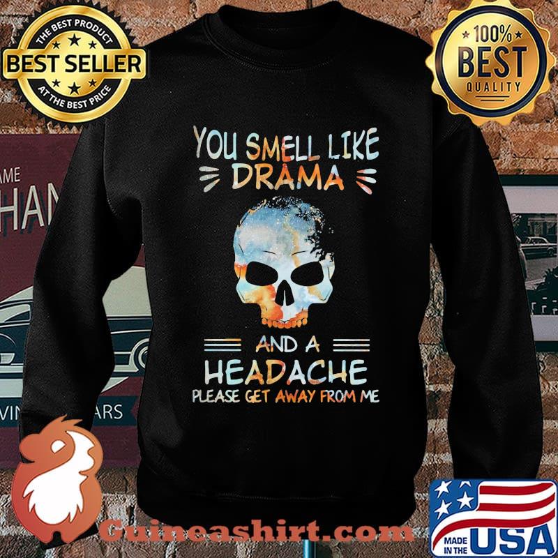Skull you smell like drama and a headache please get away from me s Sweater