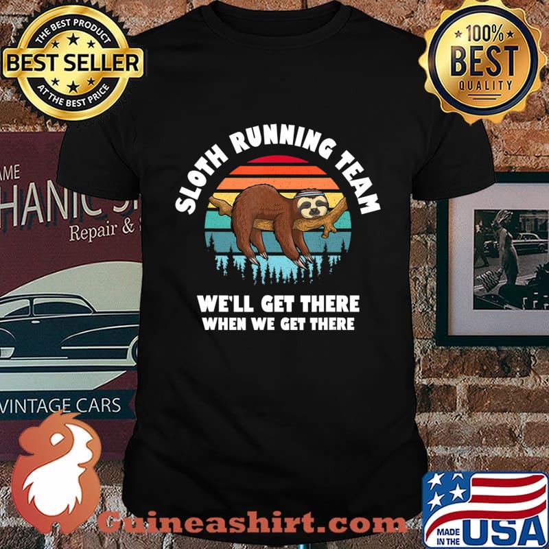 Sloth Running Team - We'll Get There When We Get There T-Shirt