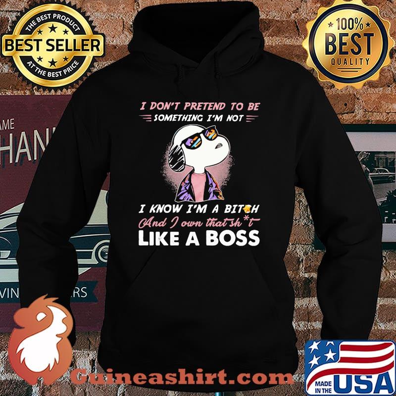 Snoopy i don't pretend to be something i'm not i know i'm a bitch and i own that shit like a boss shirt- Hoodie