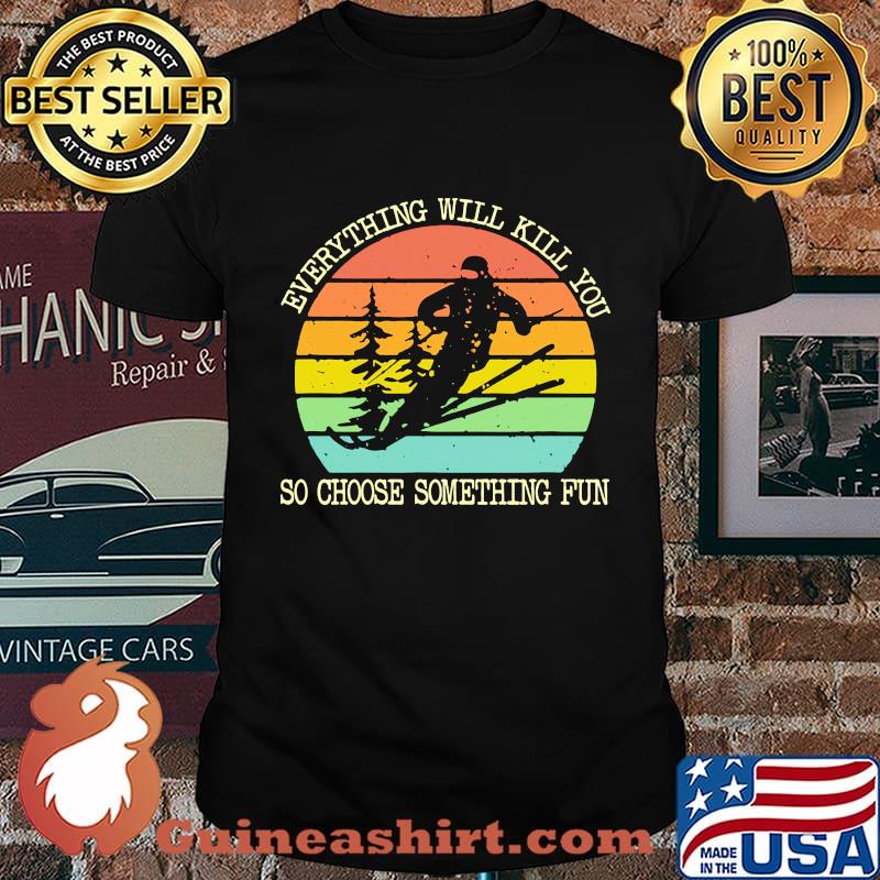 Snowboarding everything will kill you so choose something fun vintage retro shirt
