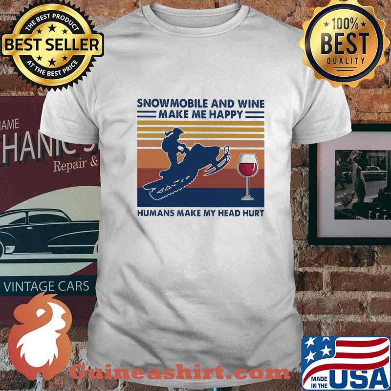 Snowmobile and wine make me happy humans make my head hurt vintage retro shirt