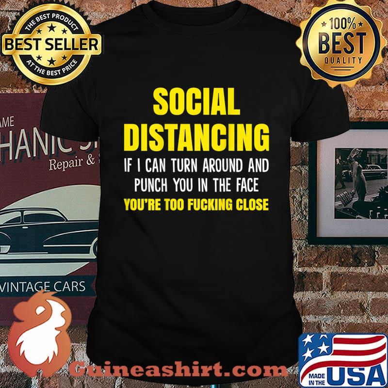 Social Distancing if I Can Turn Around and Punch You in Face T-Shirt