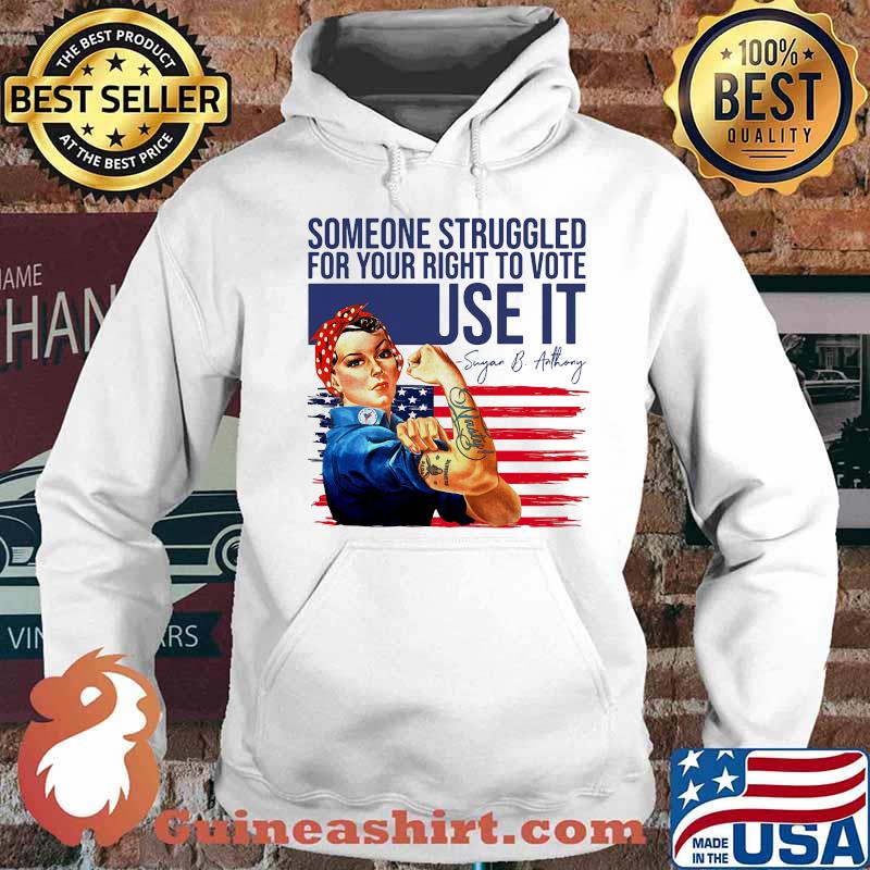 Someone Struggled For Your Right To Vote Use It Nasty Woman American Flag Independence Day Shirt Hoodie