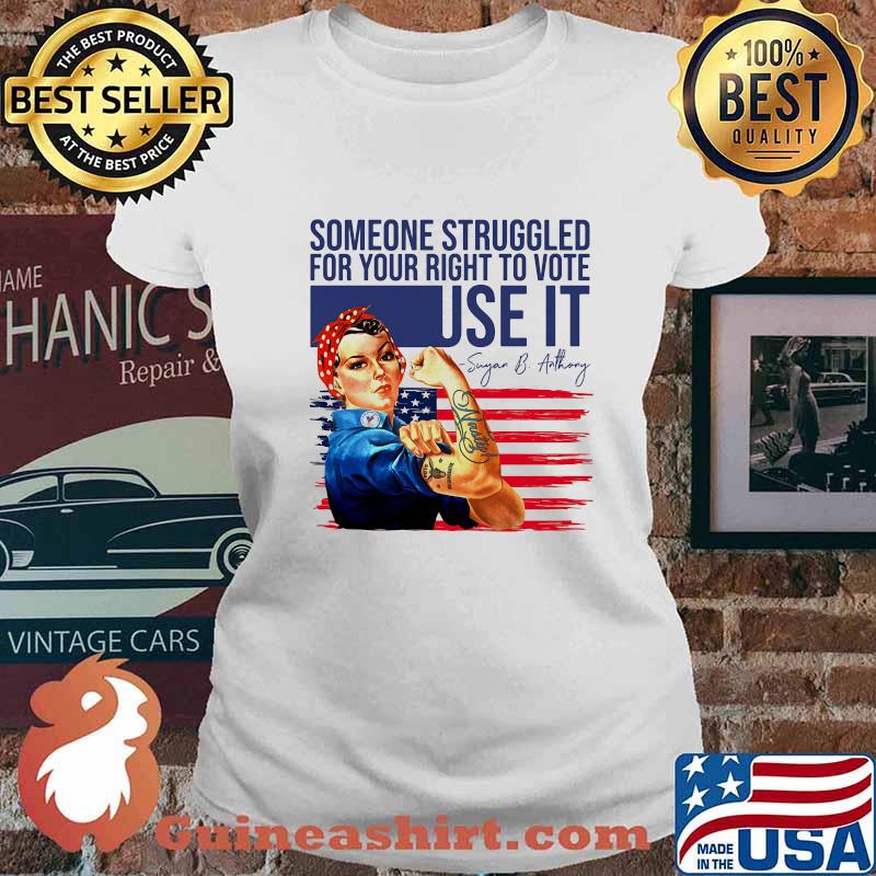 Someone Struggled For Your Right To Vote Use It Nasty Woman American Flag Independence Day Shirt Ladies tee