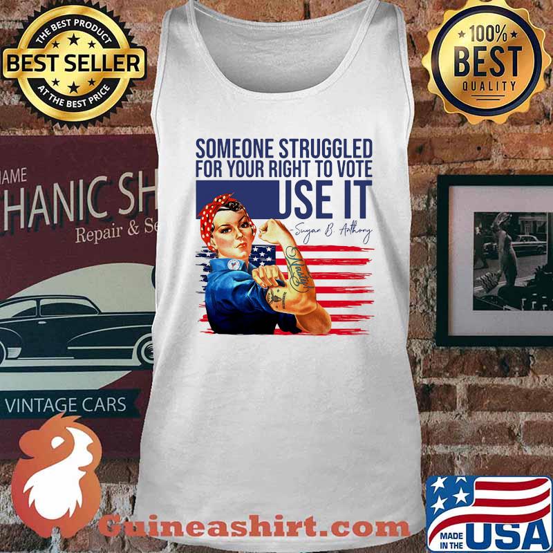 Someone Struggled For Your Right To Vote Use It Nasty Woman American Flag Independence Day Shirt Tank top