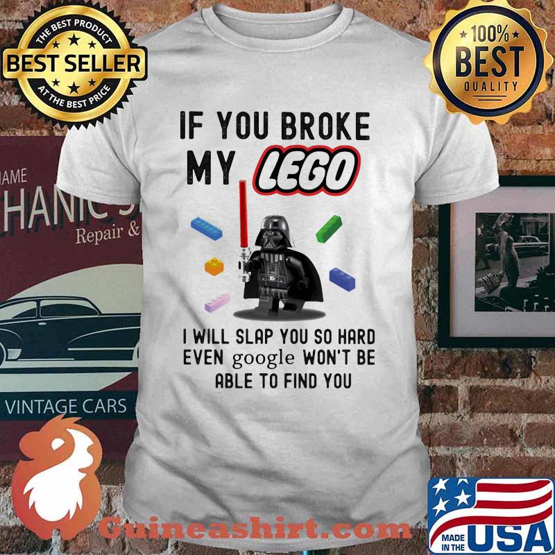 Star wars darth vader if you broke my lego i will slap you so hard even google won't be able to find you shirt