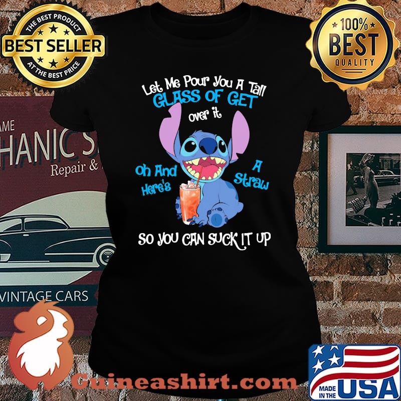 Stitch let me pour you a tall glass of get over it oh and i straw s Laides tee