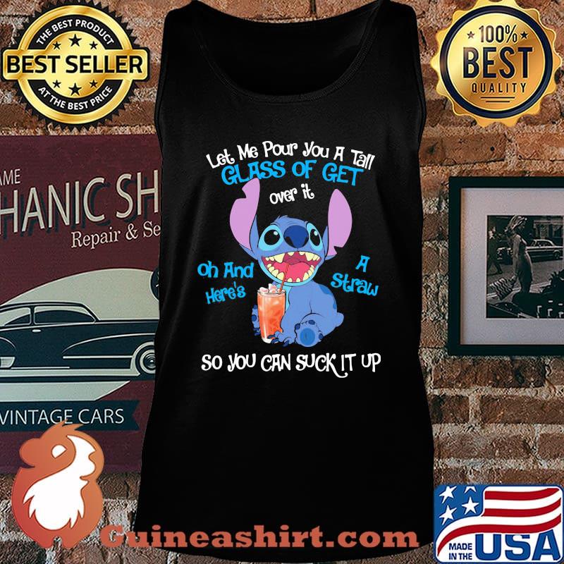 Stitch let me pour you a tall glass of get over it oh and i straw s Tank top