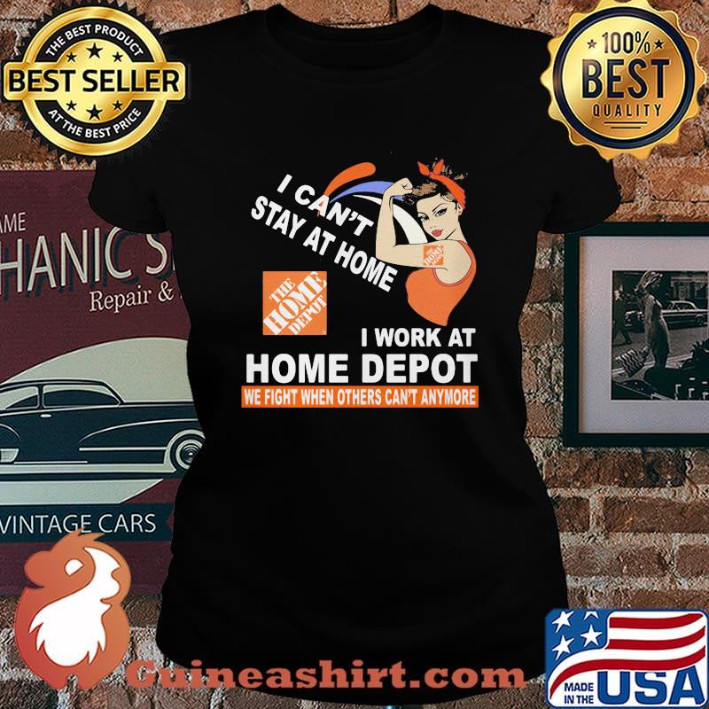 Strong woman i can't stay at home i work at home depot we fight when others can't anymore s Laides tee