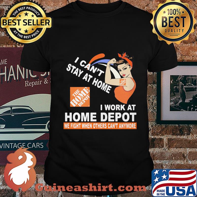 Strong woman i can't stay at home i work at home depot we fight when others can't anymore shirt