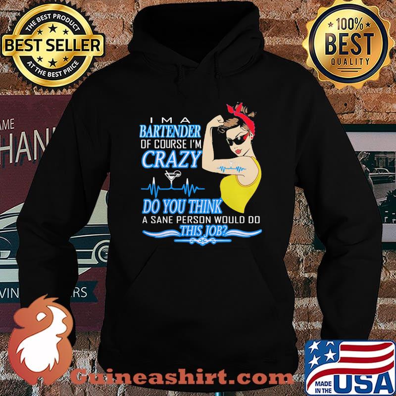 Strong woman i'm a bartender of course i'm crazy do you think a sane person would do this job s Hoodie