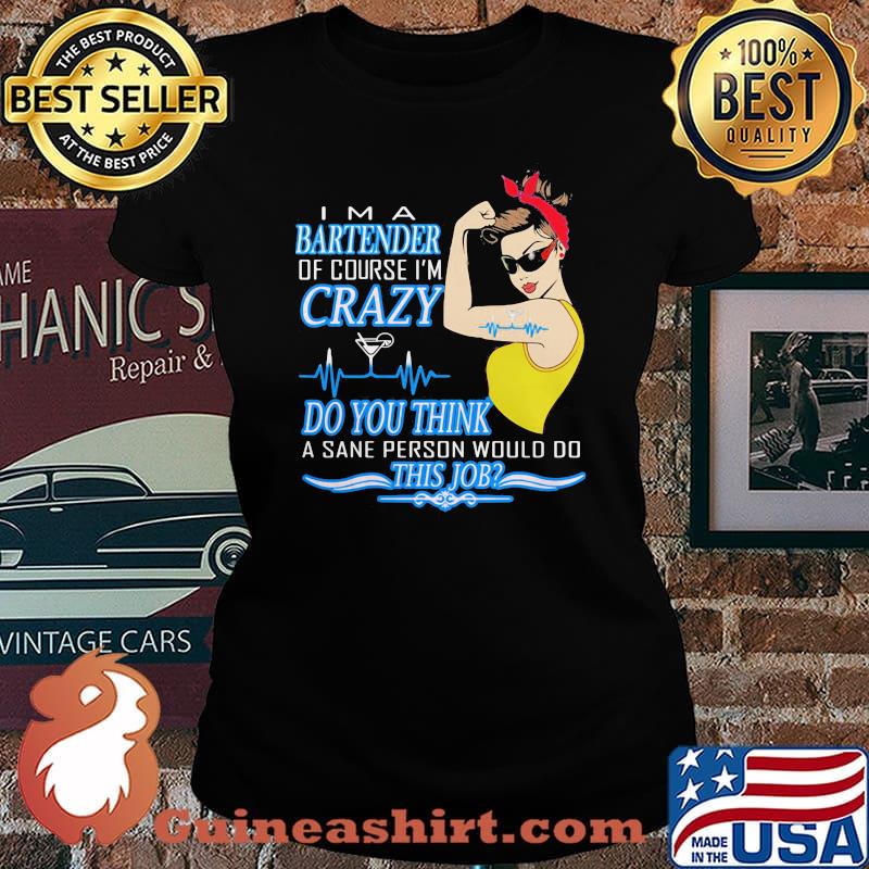Strong woman i'm a bartender of course i'm crazy do you think a sane person would do this job s Laides tee