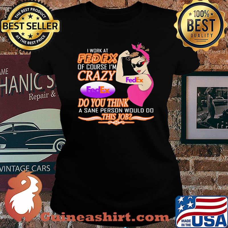 Strong woman i work at fedex of course i'm crazy do you think a sane person would do this job vintage retro s Laides tee
