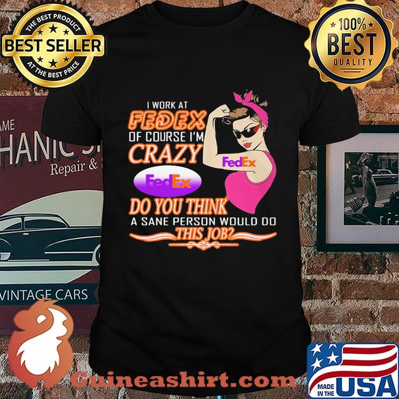 Strong woman i work at fedex of course i'm crazy do you think a sane person would do this job vintage retro shirt