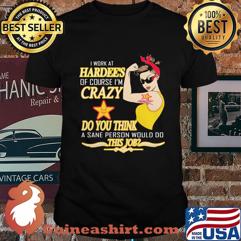 Strong woman i work at hardee's of course i'm crazy do you think a sane person would do this job vintage retro shirt