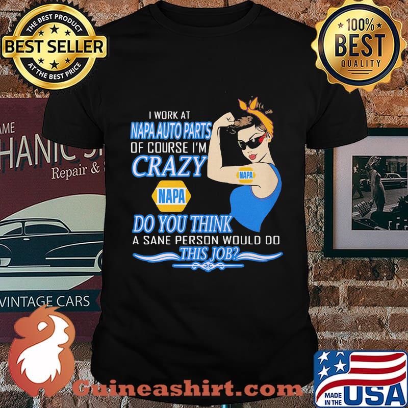 Strong woman i work at napa auto parts of course i'm crazy do you think a sane person would do this job vintage retro shirt