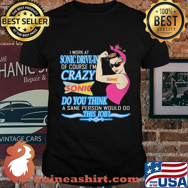 Strong woman i work at sonic drive-in of course i'm crazy do you think a sane person would do this job vintage retro shirt