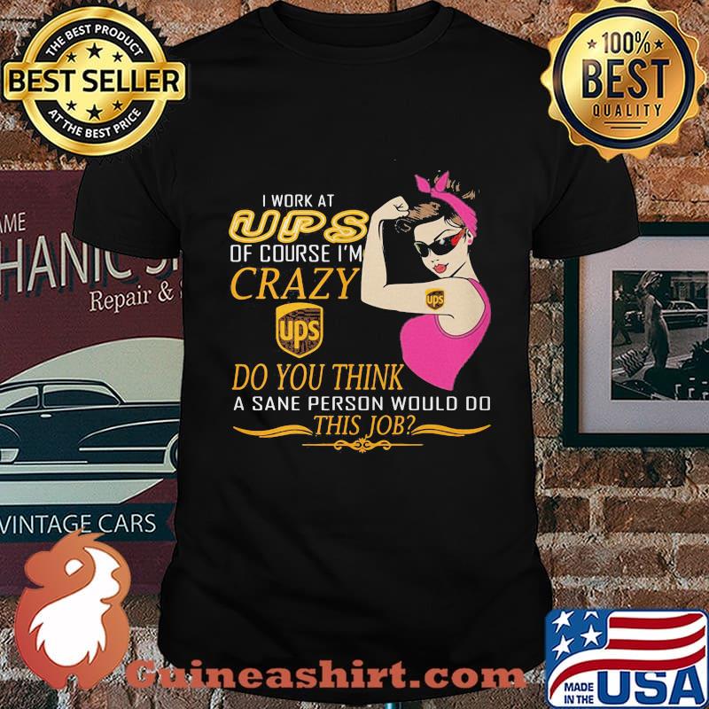Strong woman i work at ups of course i'm crazy do you think a sane person would do this job vintage retro shirt
