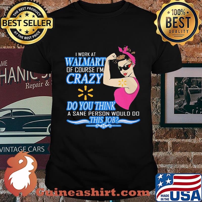 Strong woman i work at walmart of course i'm crazy do you think a sane person would do this job vintage retro shirt