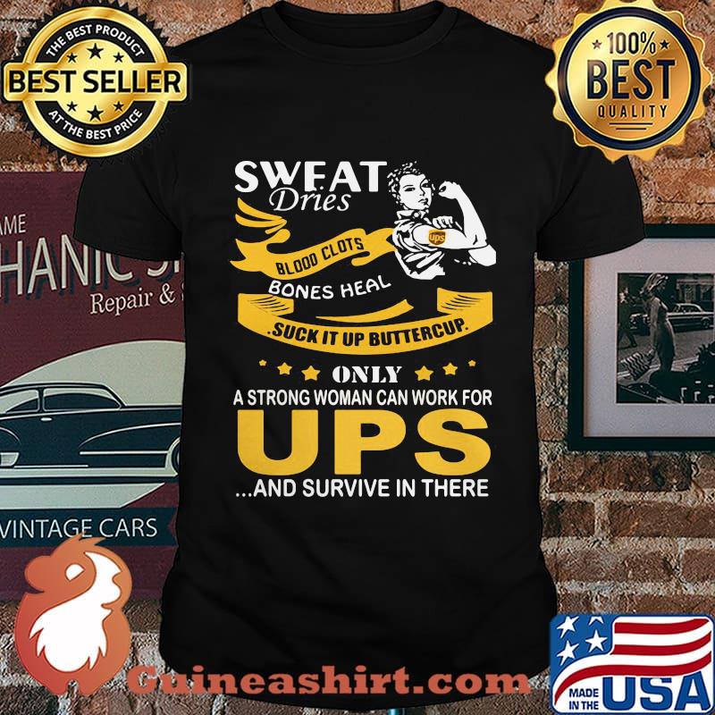 Strong woman sweat dries blood clots bones heal suck it up buttercup only a strong woman can work for ups and survive in their shirt
