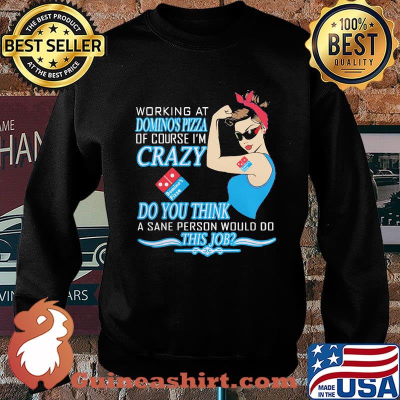 Strong woman working at domino's pizza of course i'm crazy do you think a sane person would do this job s Sweater