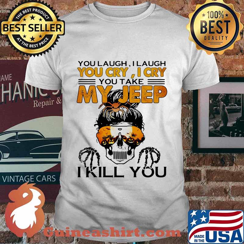 Sugar skull you laugh i laugh you cary i cry you take my i kill you shirt