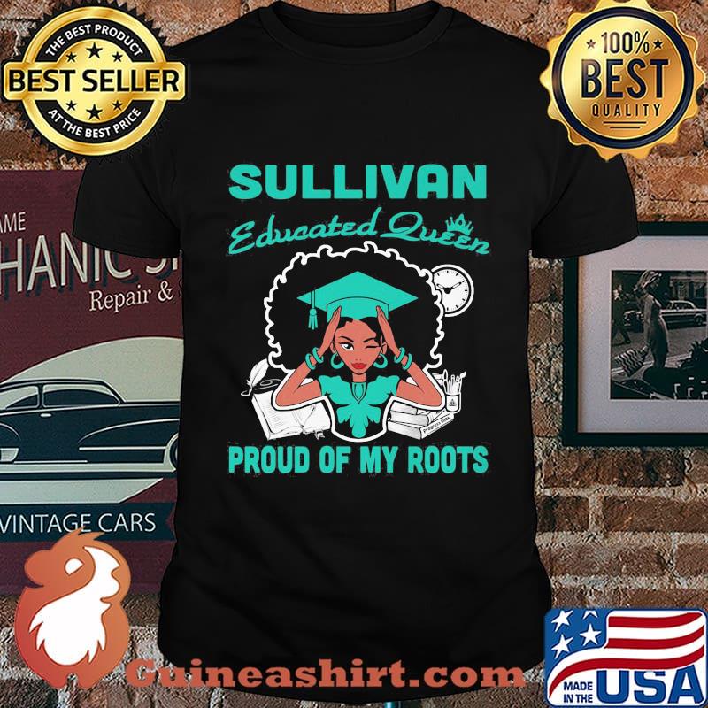 Sullivan educated queen proud of my roots shirt
