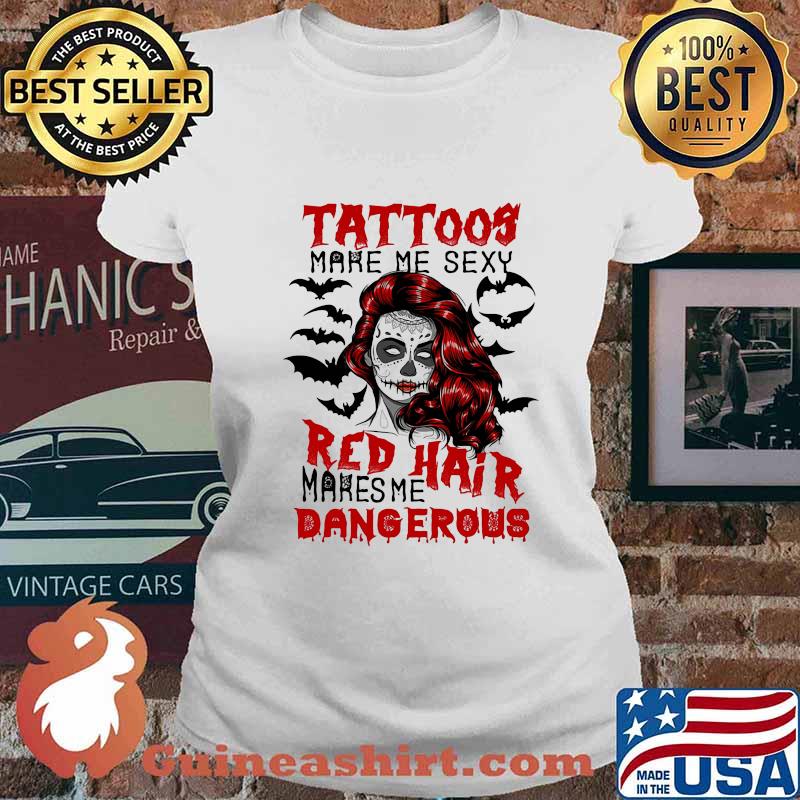 Tattoos make me sexy red hair makes me dangerous s Ladies tee