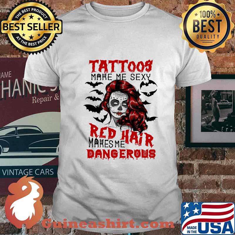 Tattoos make me sexy red hair makes me dangerous shirt