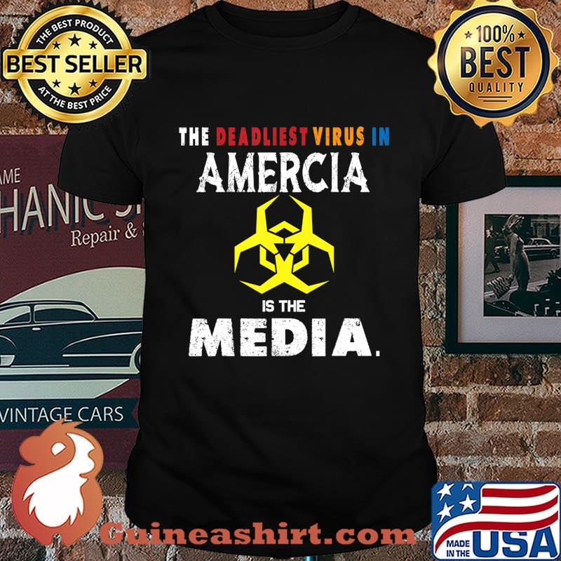 The Deadliest Virus In America is The Media T-Shirt