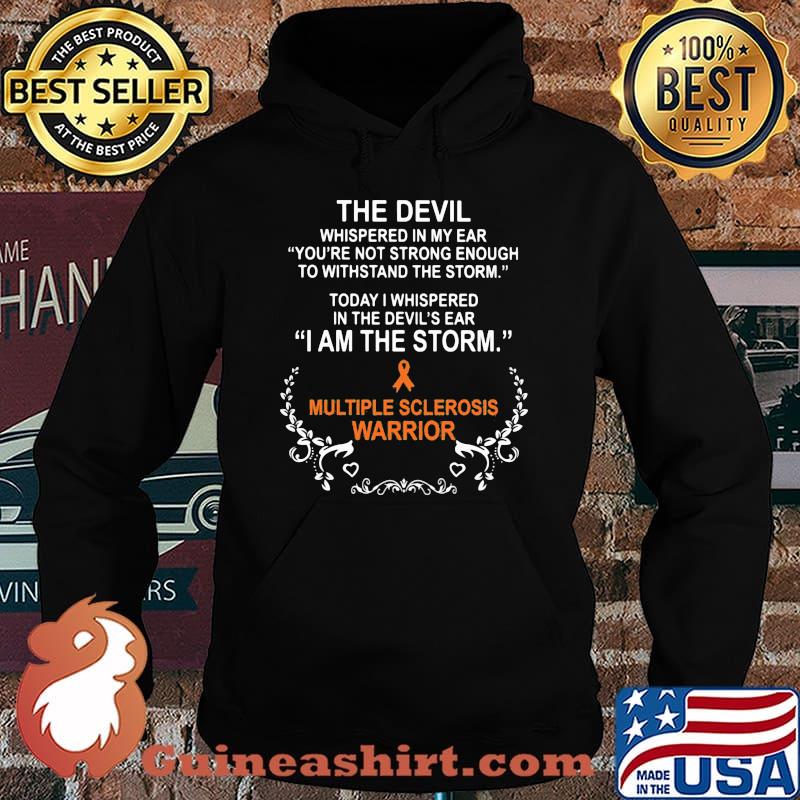 The devil whispered in my ear you're not strong enough to withstand the storm today i whispered in the devil's ear i am the storm multiple sclerosis warrior s Hoodie