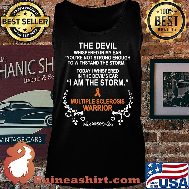 The devil whispered in my ear you're not strong enough to withstand the storm today i whispered in the devil's ear i am the storm multiple sclerosis warrior s Tank top