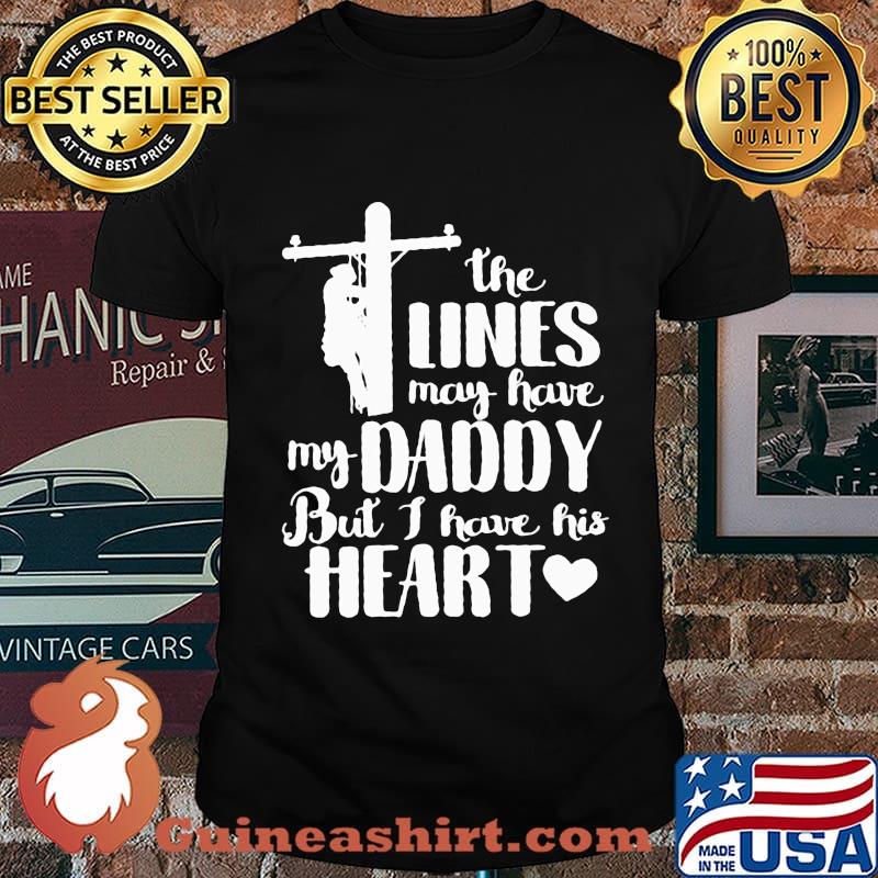THE LINES MAY HAVE MY DADDY BUT I HAVE HIS HEART SHIRT