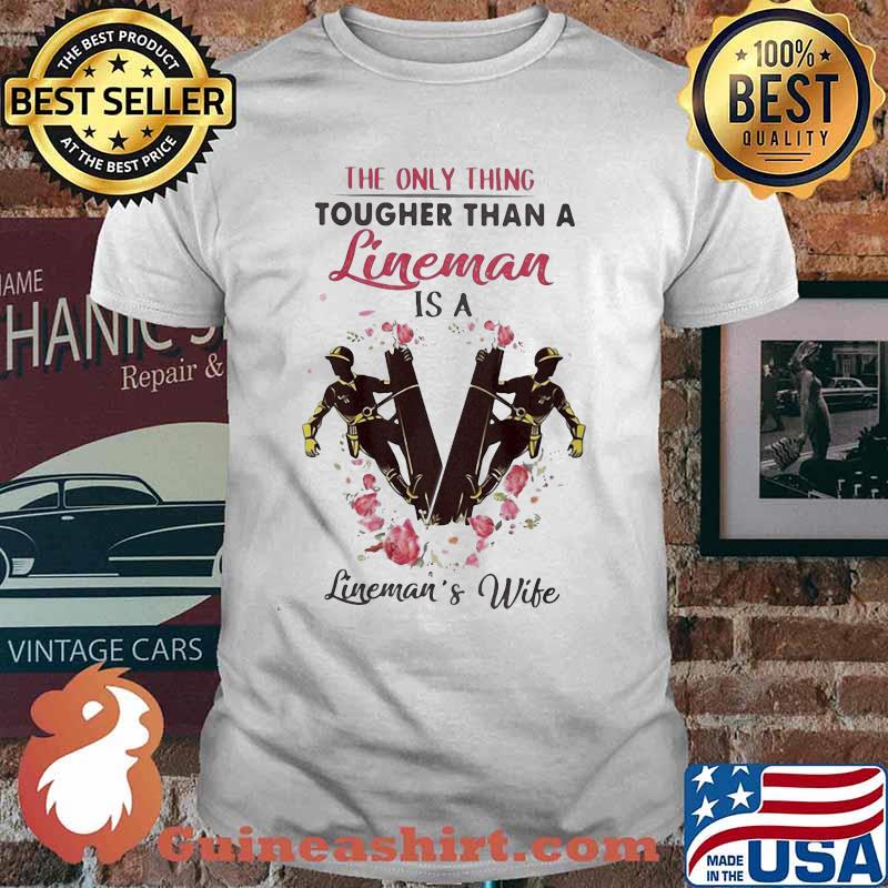 The only thing tougher than a lineman is a lineman's wife shirt