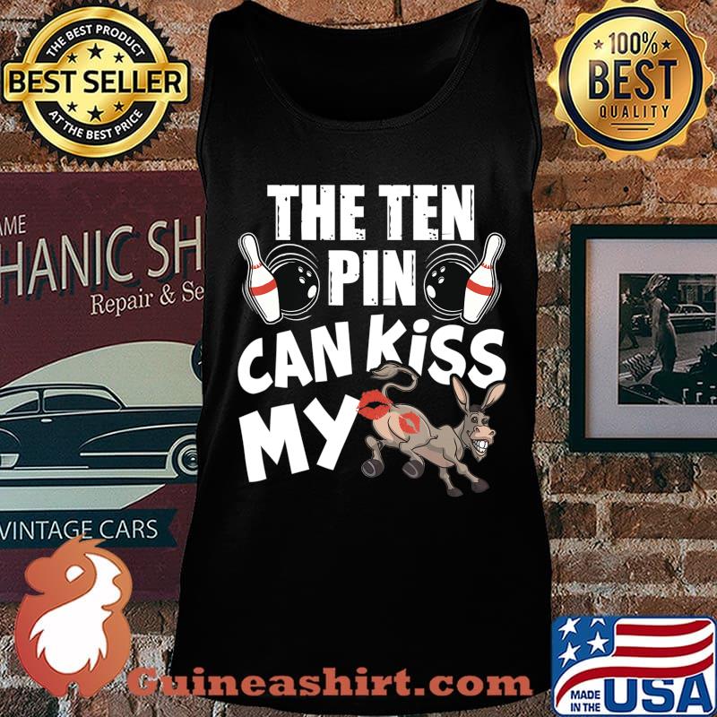 The Ten Pin Can Kiss My Ass - Funny Donkey - Bowlers Bowling T-Shirt Tank top